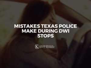Mistakes Texas Police Make During DWI Stops 