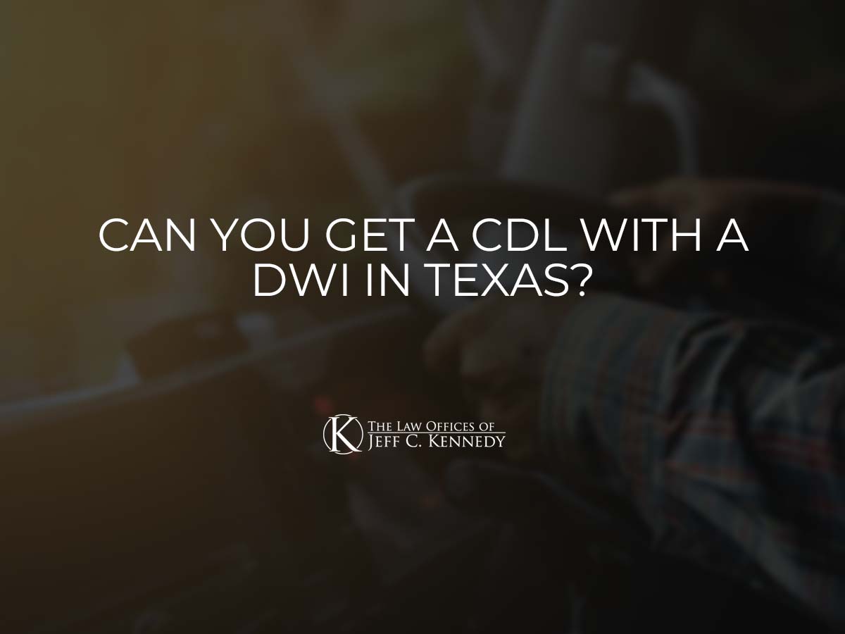 Can You Get A CDL After A DWI in Texas? It Depends.
