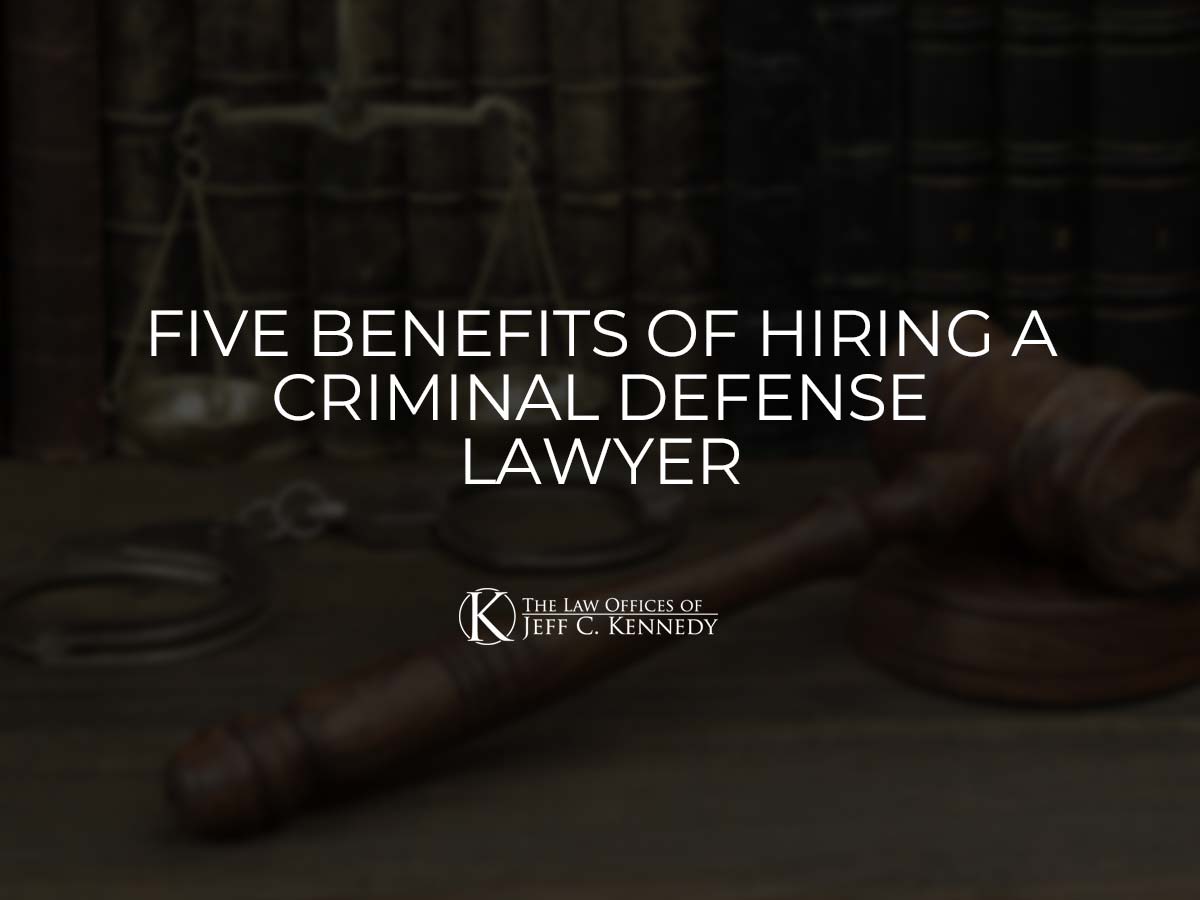 Five Benefits of Hiring a Criminal Defense Lawyer